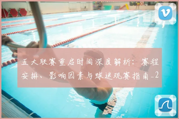 五大联赛重启时间深度解析:赛程安排、影响因素与球迷观赛指南_20260611141829